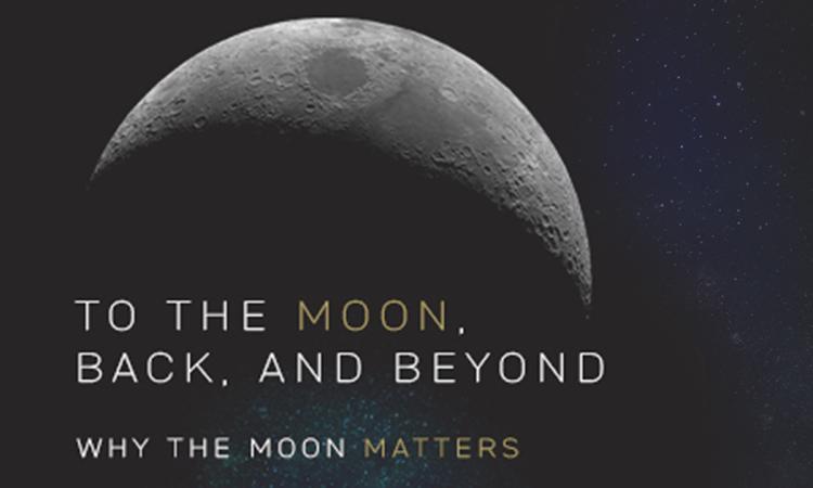 image of the moon with text overlay "To the Moon, Back, and Beyond: Why the Moon Matters"