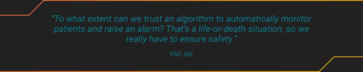 Stylized text reading: "To what extent can we trust an algorithm to automatically monitor patients and raise an alarm? That’s a life-or-death situation, so we really have to ensure safety." Yao Xie