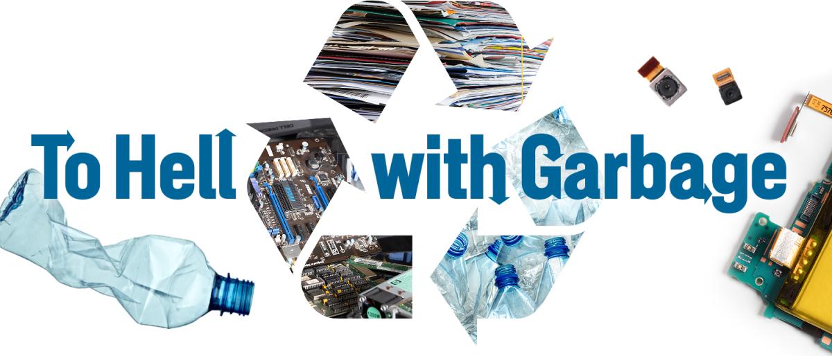 composite image with the headline "To Hell with Garbage" in front of a recycling symbol with paper, electronic, and plastic waste images