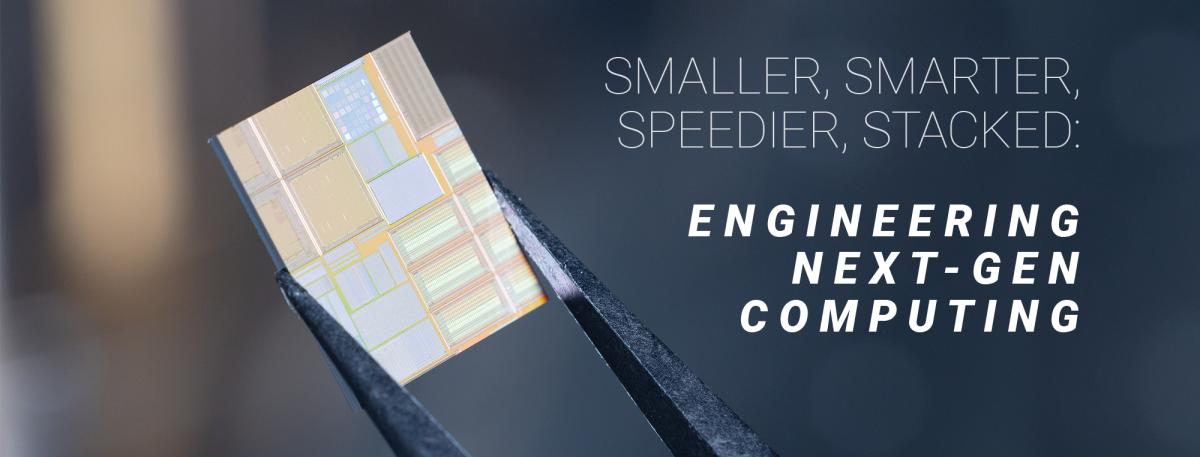 closeup of a semiconductor chip with text "Smaller, Smarter, Speedier, Stacked: Engineering Next-Gen Computing"